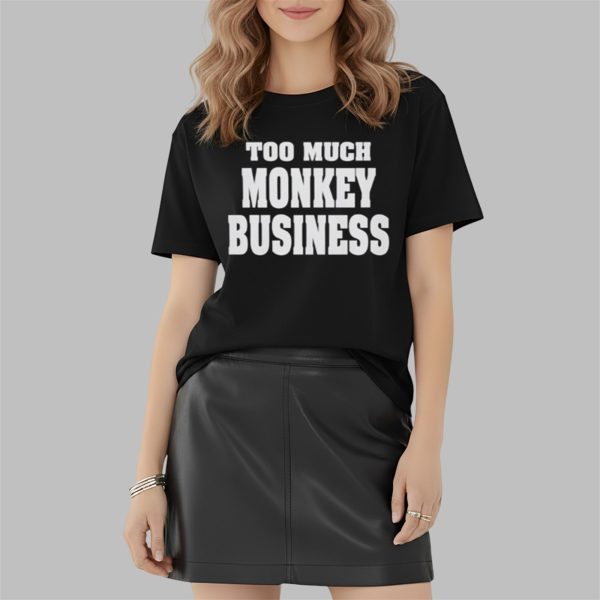 Too Much Monkey Business Shirt 2 2