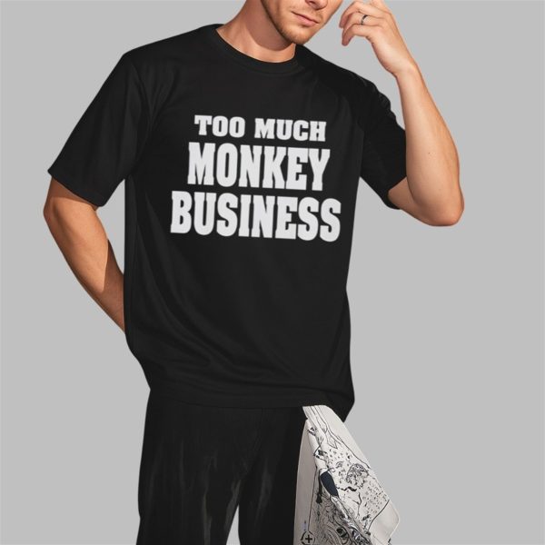Too Much Monkey Business Shirt 2 3