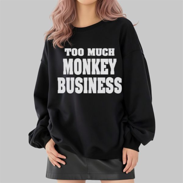 Too Much Monkey Business Shirt 2 4