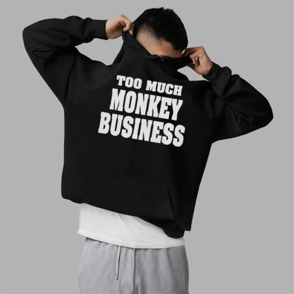 Too Much Monkey Business Shirt 2 5