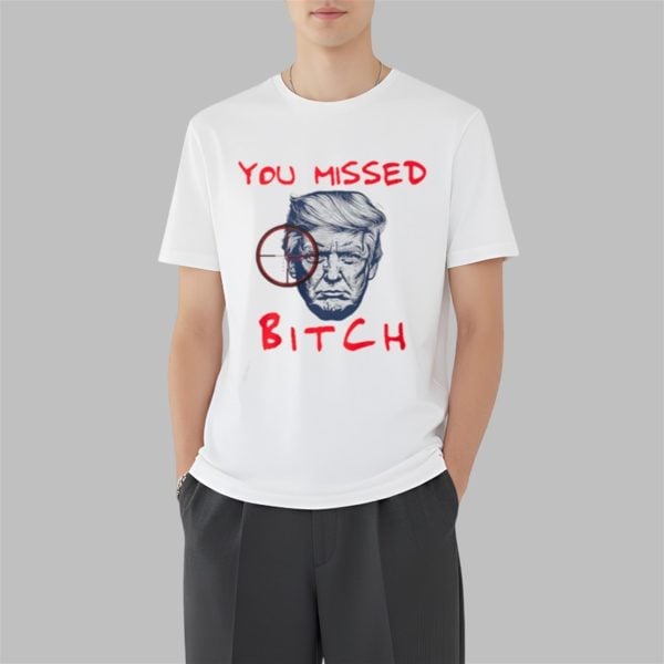 Trump You Missed Bitch Shirt 3 7