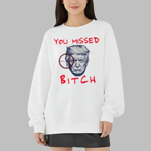 Trump You Missed Bitch Shirt 3 9