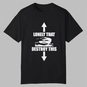 Lonely That Destroy This Shirt 0 0
