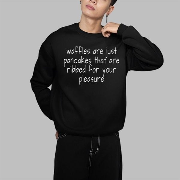 Waffles Are Just Pancakes That Are Ribbed For Your Pleasure Shirt 1 1