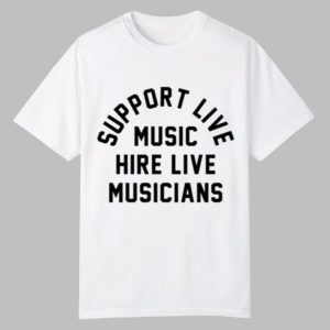 Support Live Music Hire Live Musicians Shirt 0 0