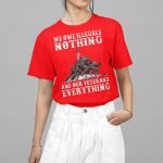 We Owe Illegals Nothing And Our Veterans Everything Shirt
