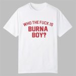 Who The Fuck Is Burna Boy Shirt
