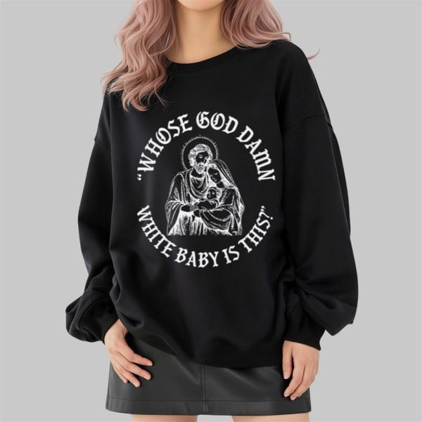 Whose God Damn White Baby Is This Shirt 2 4