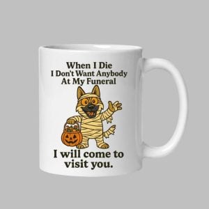 Dog When I Die I Dont Want Anybody At My Funeral I Will Come To Visit You Mug 1
