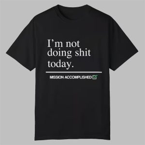Im Not Doing Shit Today Shirt 0 0