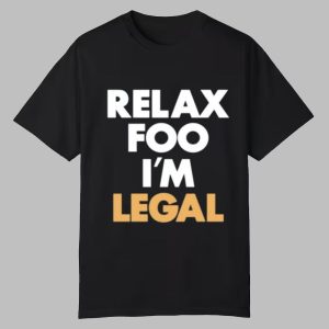 Relax Foo I'm Legal Shirt 0 0 Tshirt,Hoodie,Sweatshirt