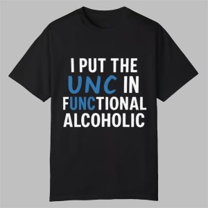 I Put The UNC In Functional Alcoholic Shirt 0 0
