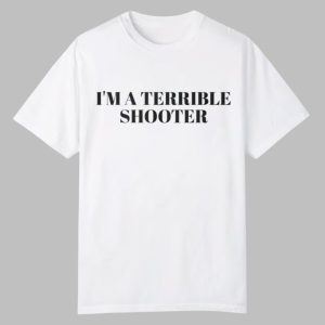 Im A Terrible Shooter Shirt 0 0