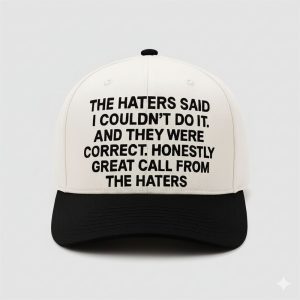 The Haters Said I Couldt Do It And They Were Correct Honestly Great Call From The Haters Hat 1