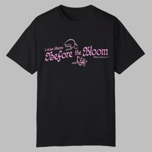 I There Before The Bloom Shirt 0 0