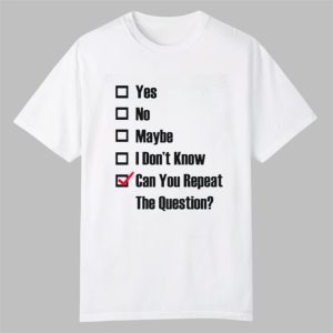 Can You Repeat The Question Shirt 0 0