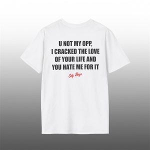 0 U Not My Opp Cracked the Love of Your Life and You Hate Me for It Shirt 1
