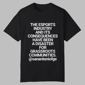 The Esportd Industry And Its Consequences Have Been A Disaster For Grassroots Communities Shirt 0 0