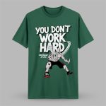 2025 Michigan State You Don't Work Hard Shirt