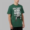 2025 Michigan State You Don't Work Hard Shirt