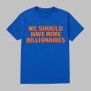 Isaac Hasson We Should Have More Billionaires Shirt 13 0 Isaac Hasson We Should Have More Billionaires Shirt