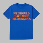 Isaac Hasson We Should Have More Billionaires Shirt
