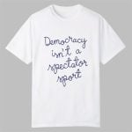 Nicole Wallace Democracy Is Not A Spectator Sport Shirt