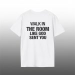 Walk In The Room Like God Sent You Shirt