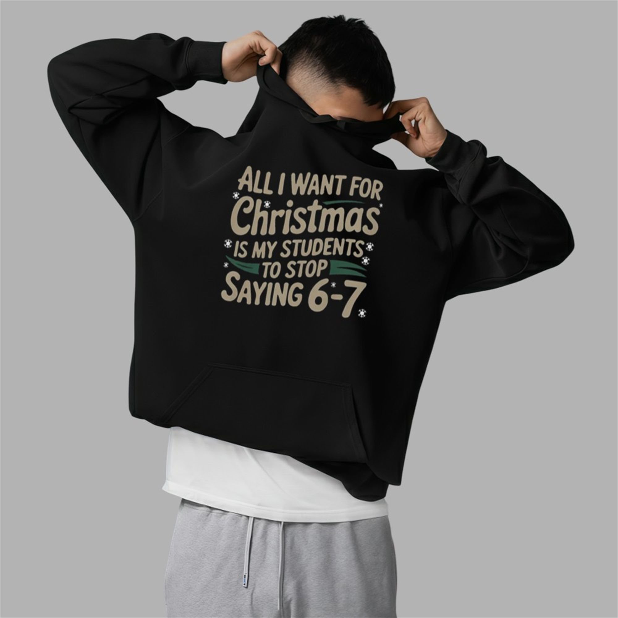 All I Want For Christmas Is My Students To Stop Saying 6-7 Shirt 5 All I Want For Christmas Is My Students To Stop Saying 6 7 Shirt 2 5