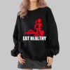 Eat Healthy Shirt 8 Eat Healthy Shirt 2 4