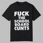 Fuck The School Board Cunts Shirt