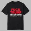 Fuck Trump And Fuck You For Voting For Him Shirt 0 0