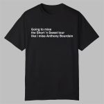 Going To Miss The Short 'n Sweet Tour Like I Miss Anthony Bourdain Shirt