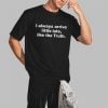 I Always Arrive Little Late Like The Truth Shirt 2 3
