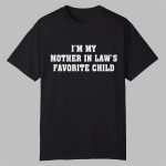 I'm My Mother In Law's Favorite Child Shirt