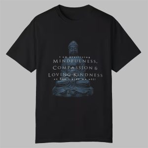 I Am Practicing Compassion Mindfulness Buddha Shirt 0 0
