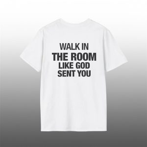 1 Walk In The Room Like God Sent You Shirt