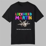 Lockheed Martin We Like To Play And Have Fun Shirt