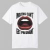 Mouths Can't Get Pregnant Shirt 10 Mouths Cant Get Pregnant Shirt 0 0