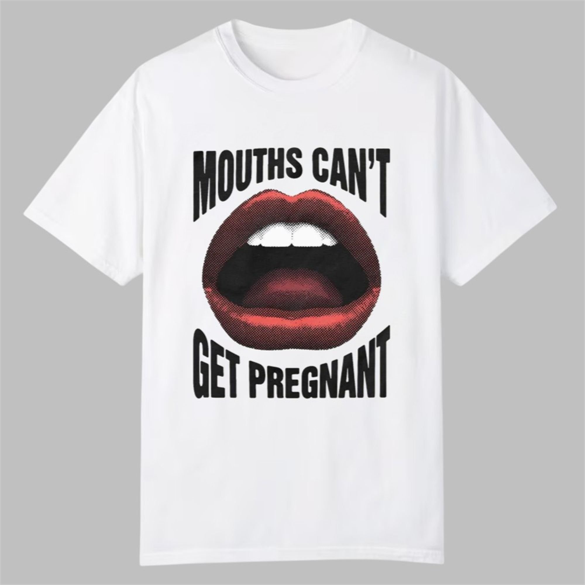 Mouths Can't Get Pregnant Shirt 1 Mouths Cant Get Pregnant Shirt 0 0