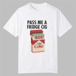 Pass Me A Fridge Cig Shirt