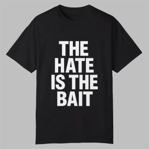 The Hate Is The Bait Shirt 0 0