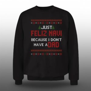 2025 Christmas Just Feliz Navi Because I Don't Have A Dad Ugly Sweater 1 1