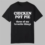 ReedTimmerUSA Chicken Pot Pie Three Of My Favorite Things Shirt