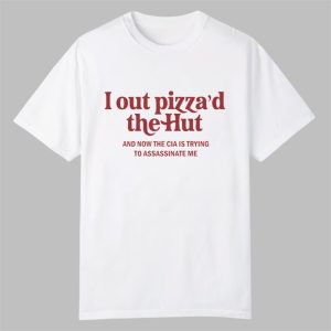 I Out Pizzad The Hut CIA Assassinate Me Shirt 0 0