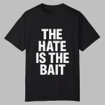 The Hate Is The Bait Shirt