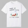 Wake Up Aurora Sluts It's Time to Nerd Shirt 10 Wake Up Aurora Sluts Its Time to Nerd Shirt 0 0