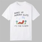 Wake Up Aurora Sluts It's Time to Nerd Shirt