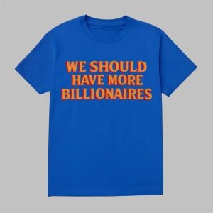 0 Isaac Hasson We Should Have More Billionaires Shirt