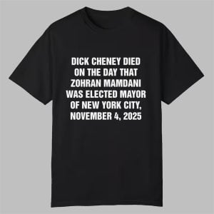 Dick Cheney Died On The Day That Zohran Mamdani Was Elected Mayor Shirt 0 0